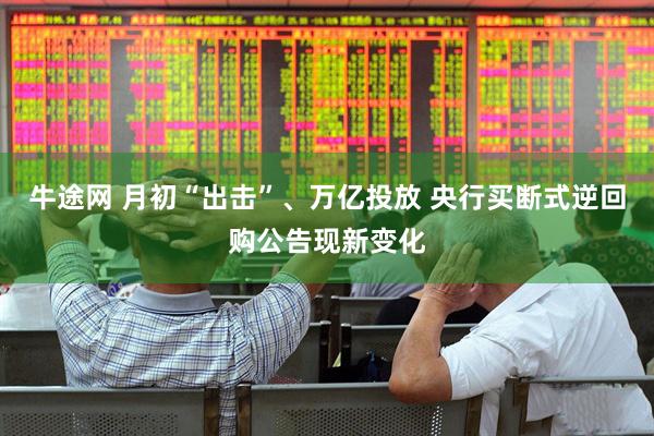 牛途网 月初“出击”、万亿投放 央行买断式逆回购公告现新变化