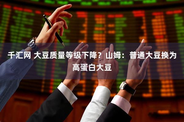 千汇网 大豆质量等级下降？山姆：普通大豆换为高蛋白大豆