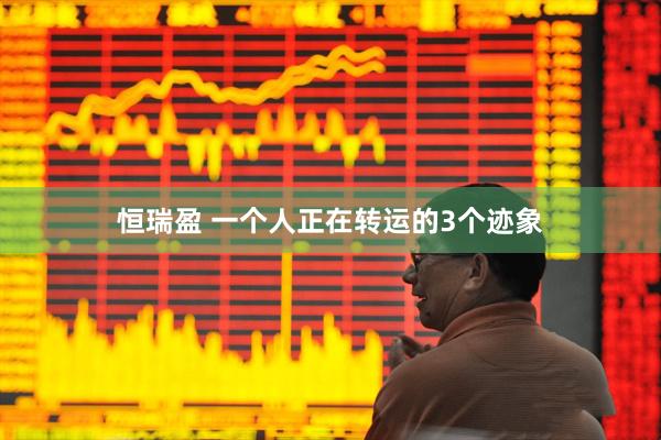 恒瑞盈 一个人正在转运的3个迹象